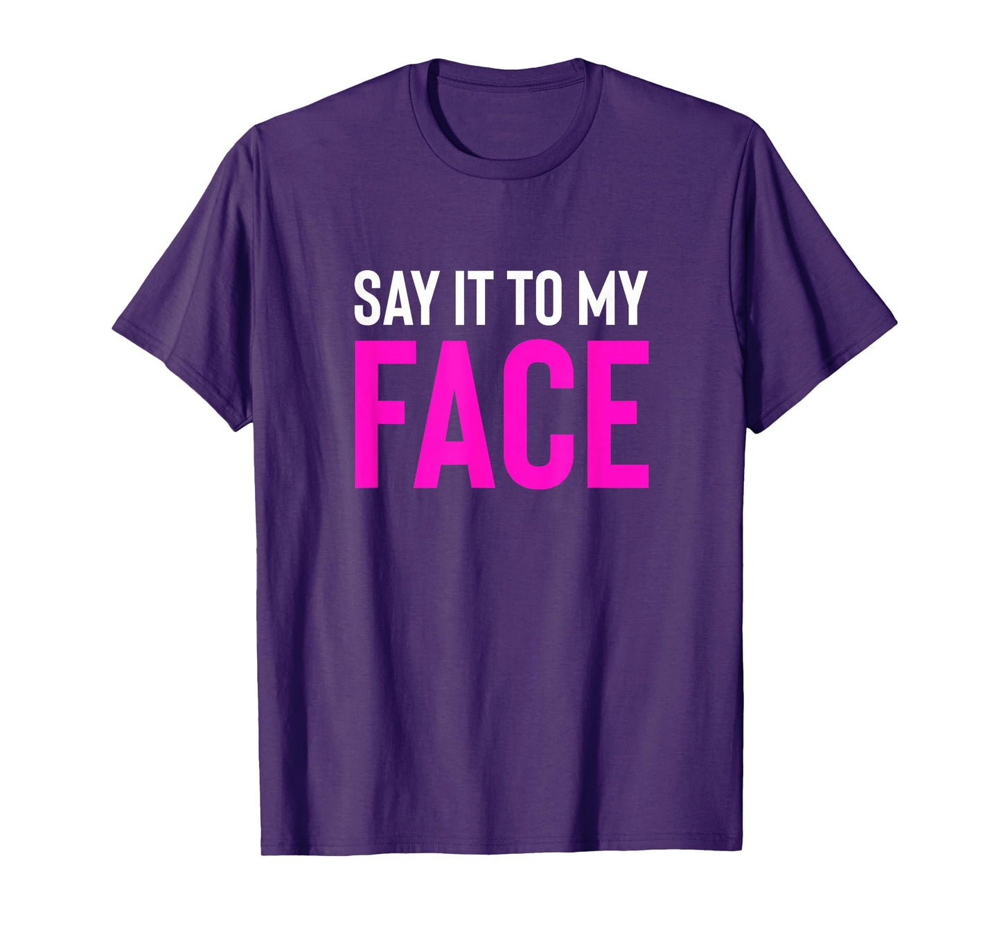 Say it to My Face! Funny Men, Women T-Shirt
