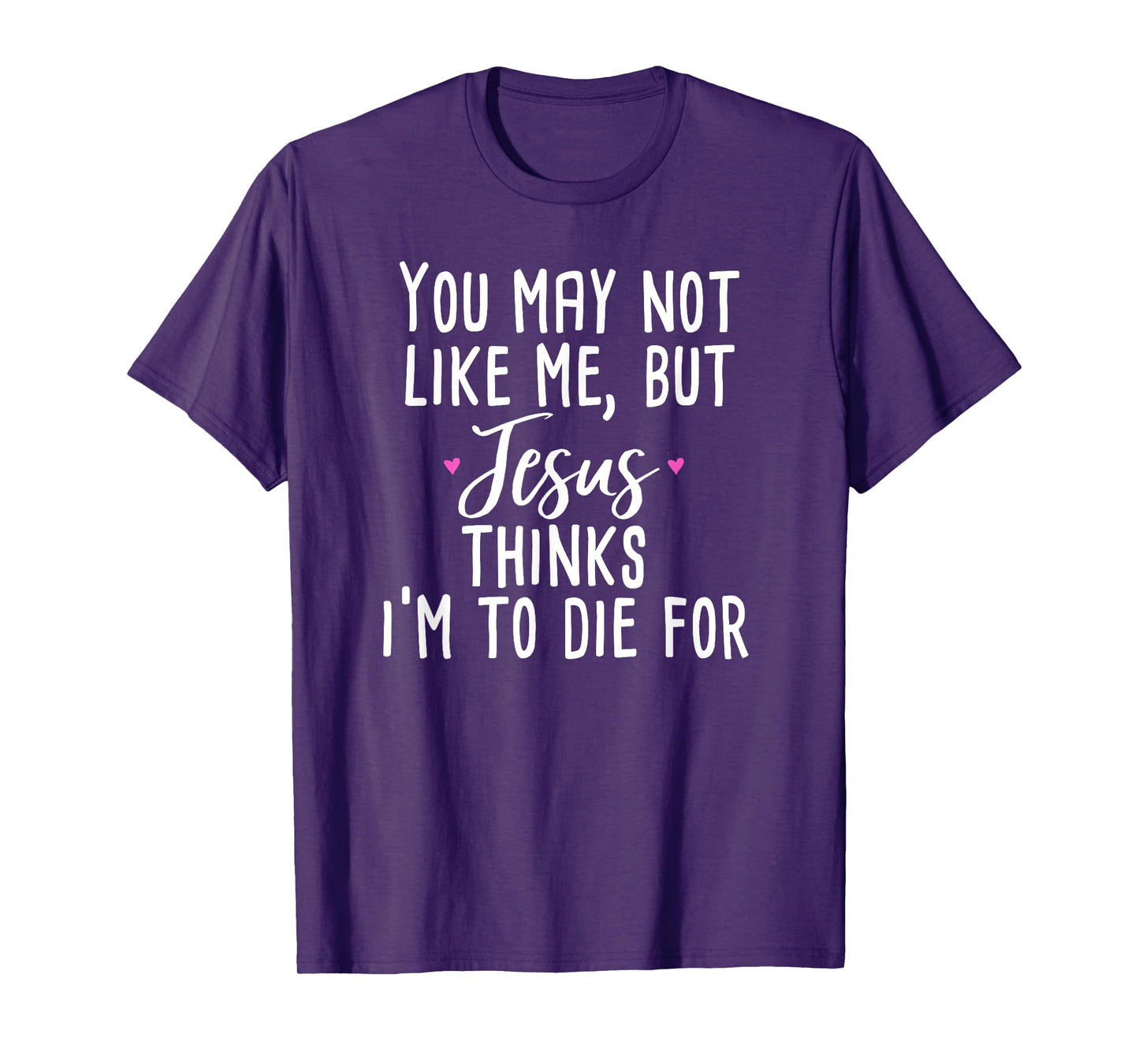 You May Not Like Me But Jesus Thinks I'm to Die For Shirt T-Shirt
