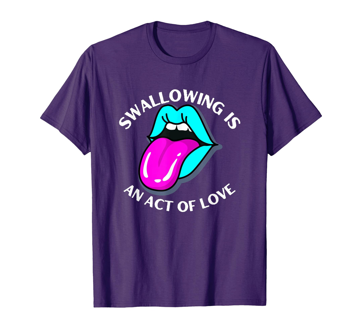 Swallowing Is An Act Of Love Sarcastic Joke Pun Adult Humor T-Shirt