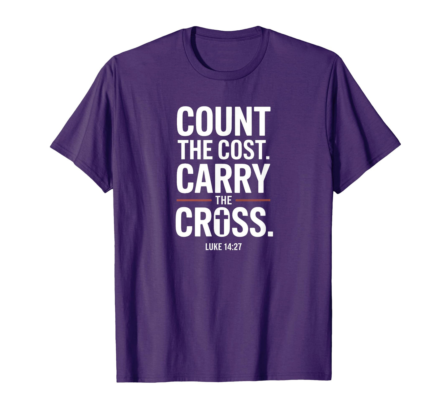 Count The Cost Carry The Cross Luke 1427 Faith Message T-Shirt