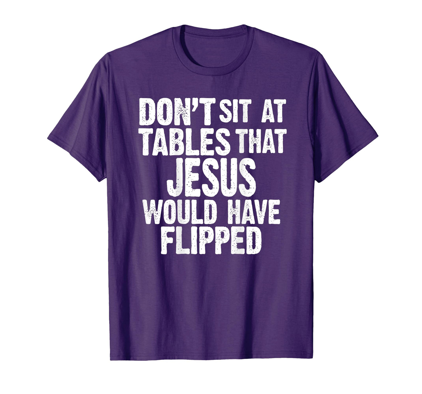 (ON BACK) Don't Sit At Tables That Jesus Would Have Flipped T-Shirt