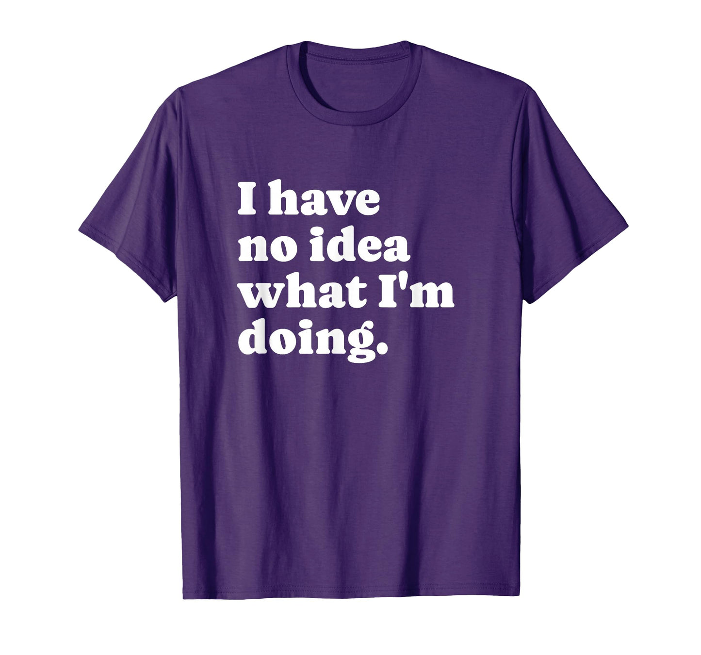 Funny I Have No Idea What I'm Doing Sarcastic T-Shirt
