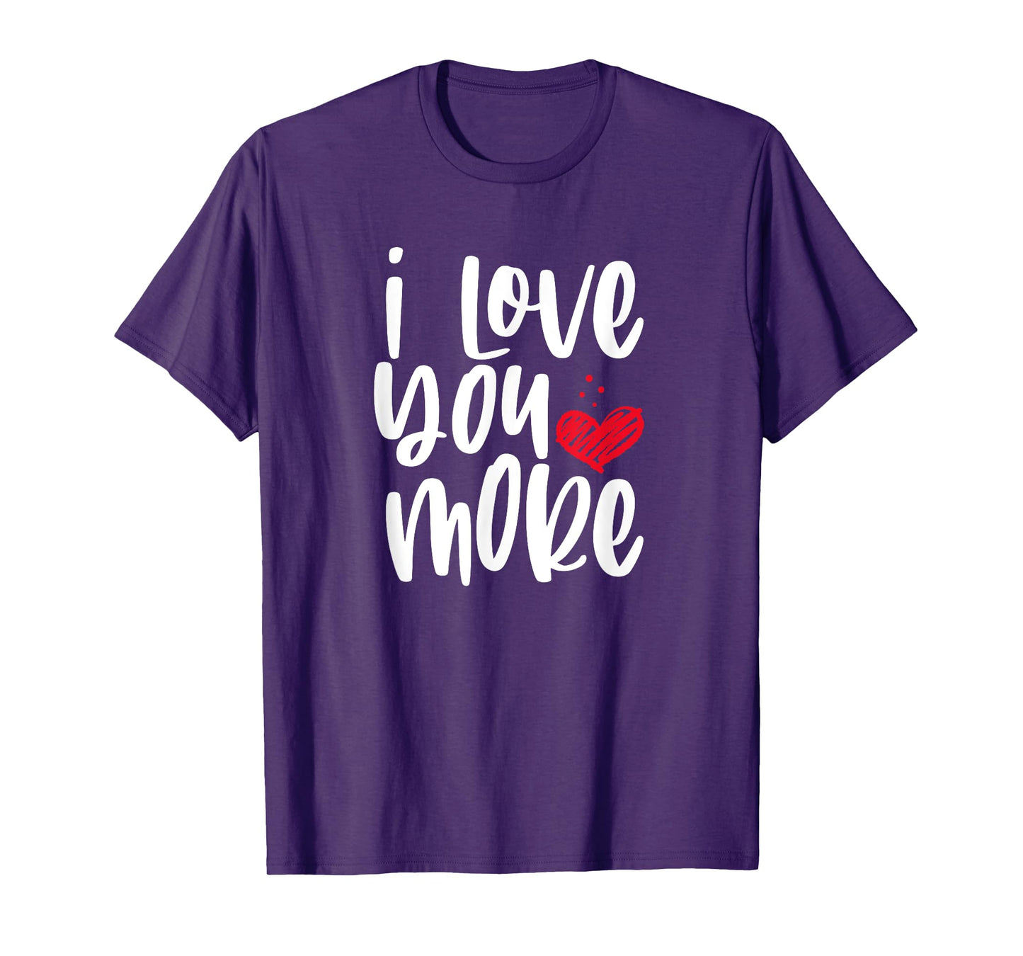 I Love You More T-Shirt