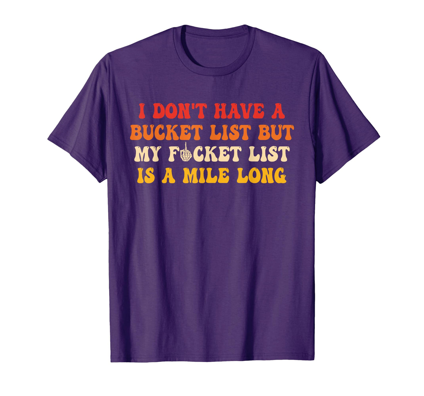 I Don't Have A Bucket List But My Fucket List is Quote T-Shirt