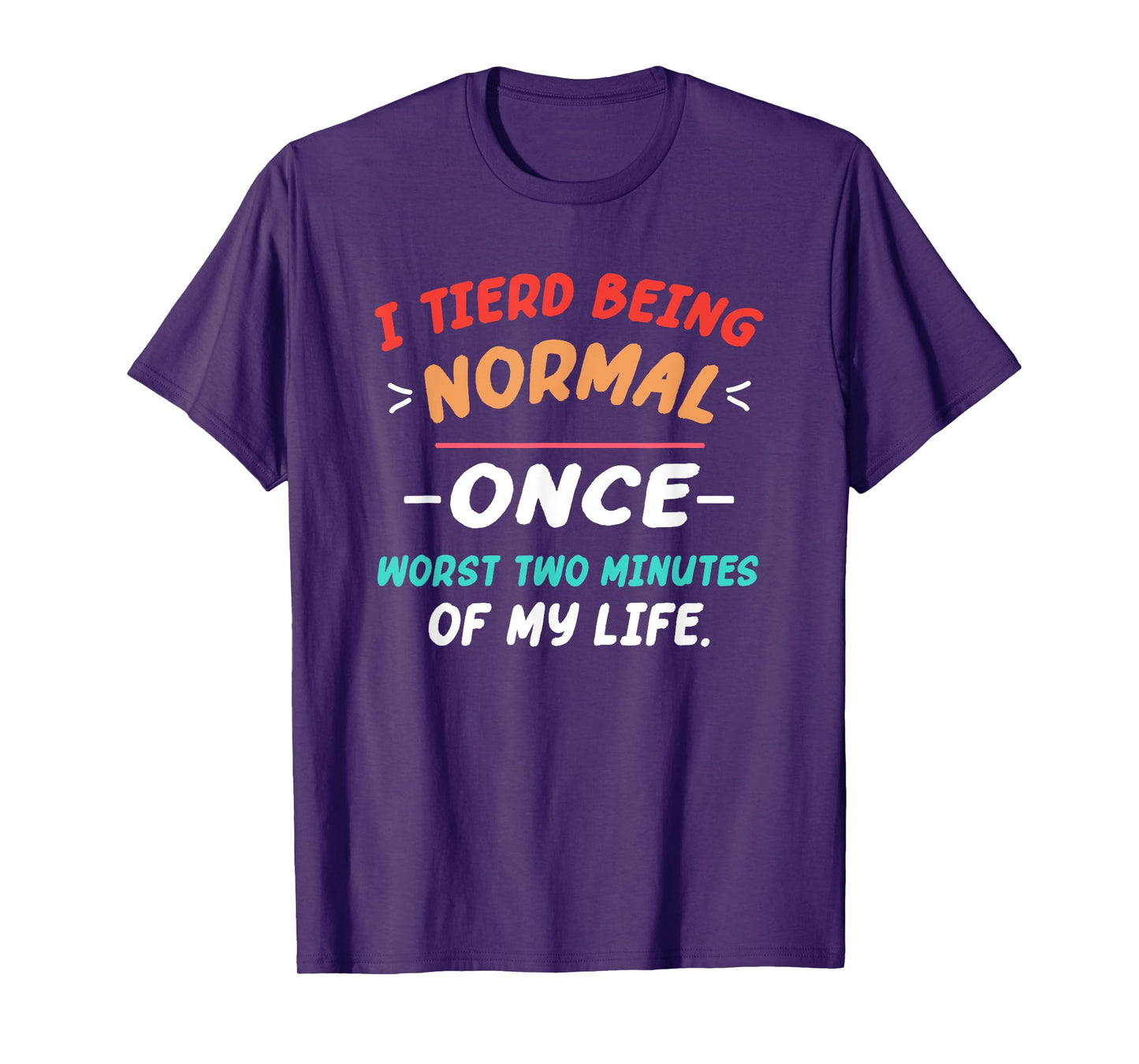 I Tried Being Normal Once Worst Two Minutes Of My Life Quote T-Shirt