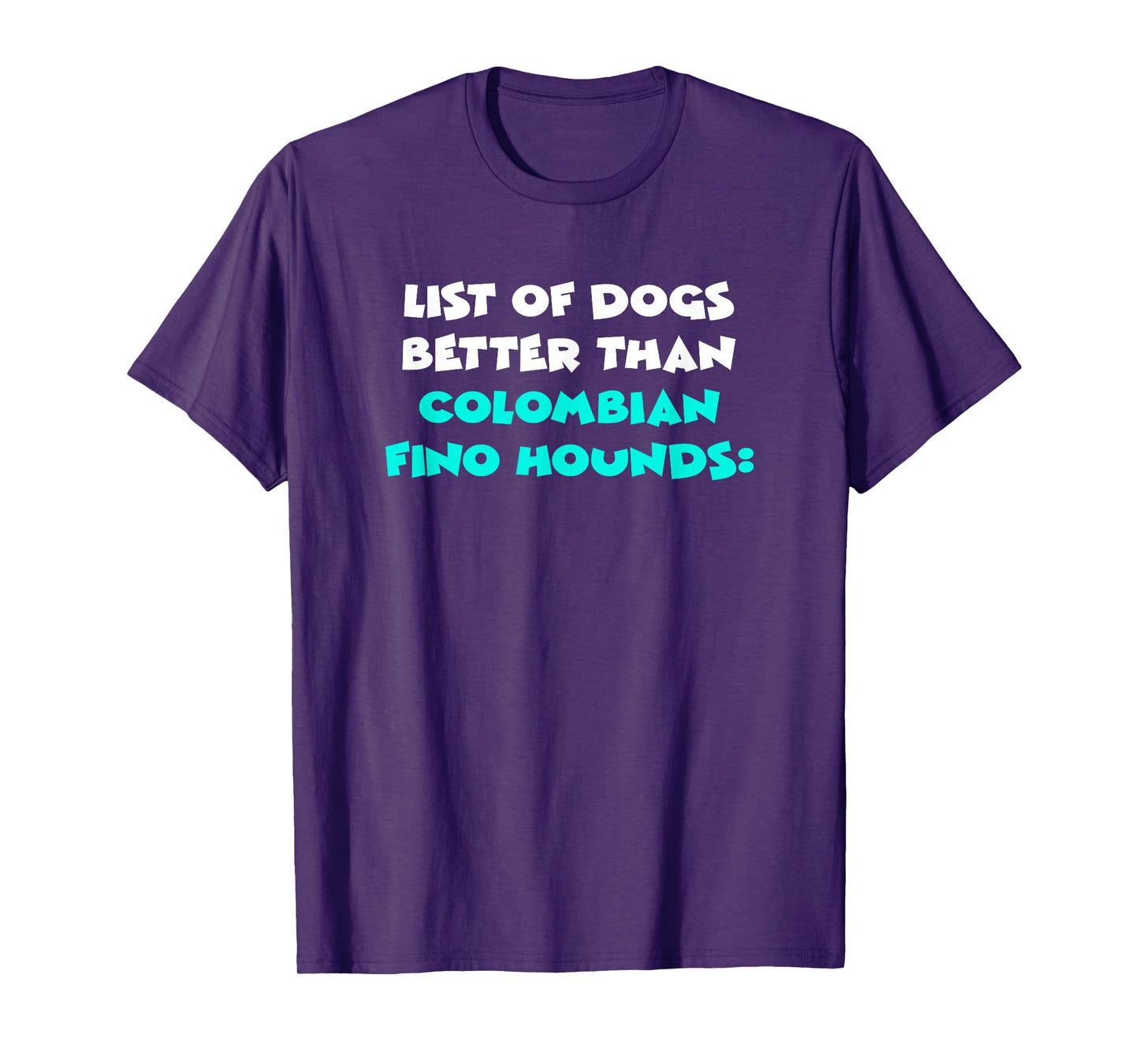 List Of Dogs Better Than Colombian Fino Hounds T-Shirt