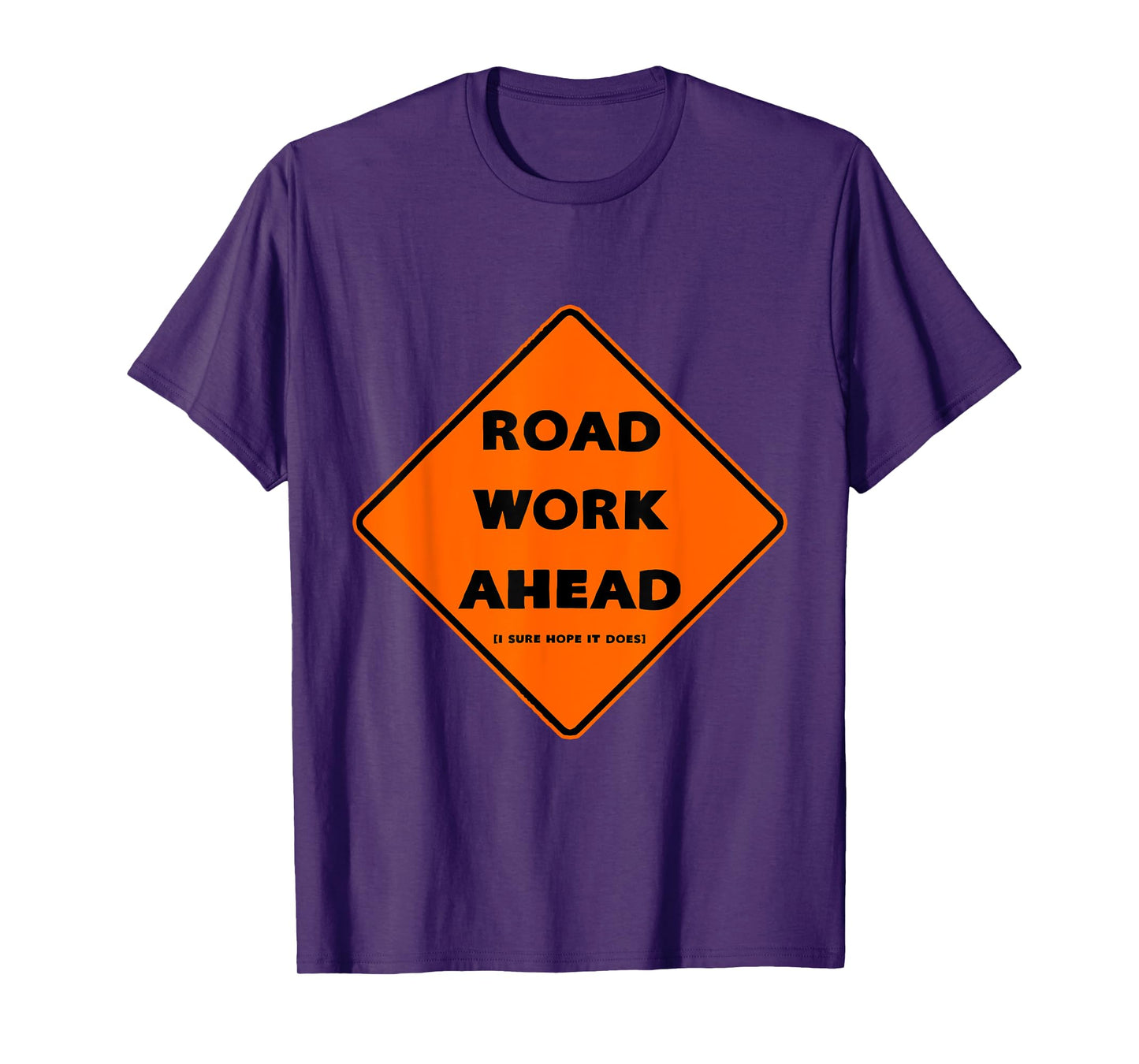Road Work Ahead - I Sure Hope It Does T-Shirt
