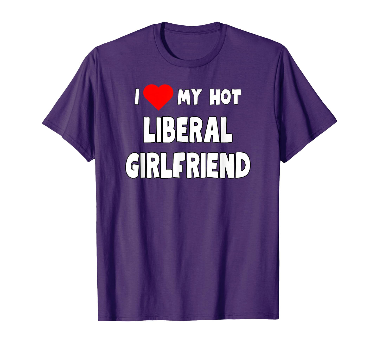 Funny I Love My Hot Liberal Girlfriend Tanks and Tees T-Shirt