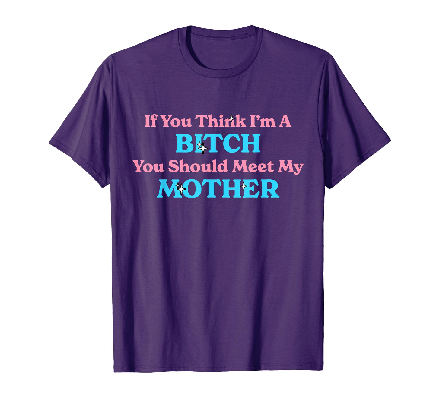 If You Think I'm A Bitch You Should Meet My Mother Sassy T-Shirt