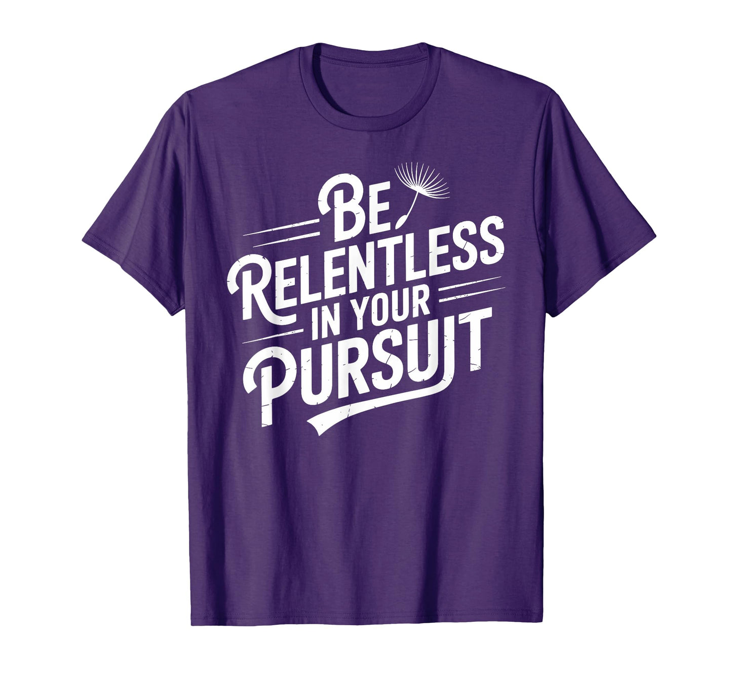Be relentless in your pursuit | Motivational Mindset T-Shirt
