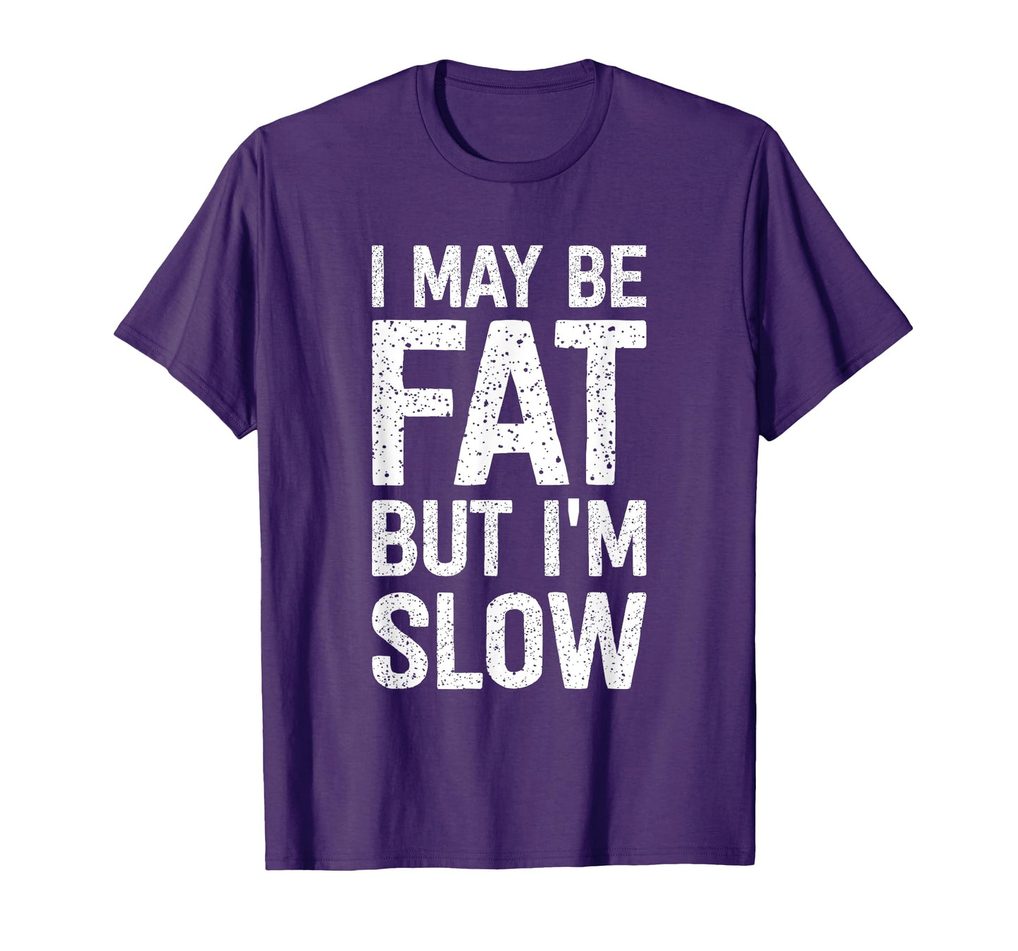 I May Be Fat But I'm Slow Funny T-Shirt