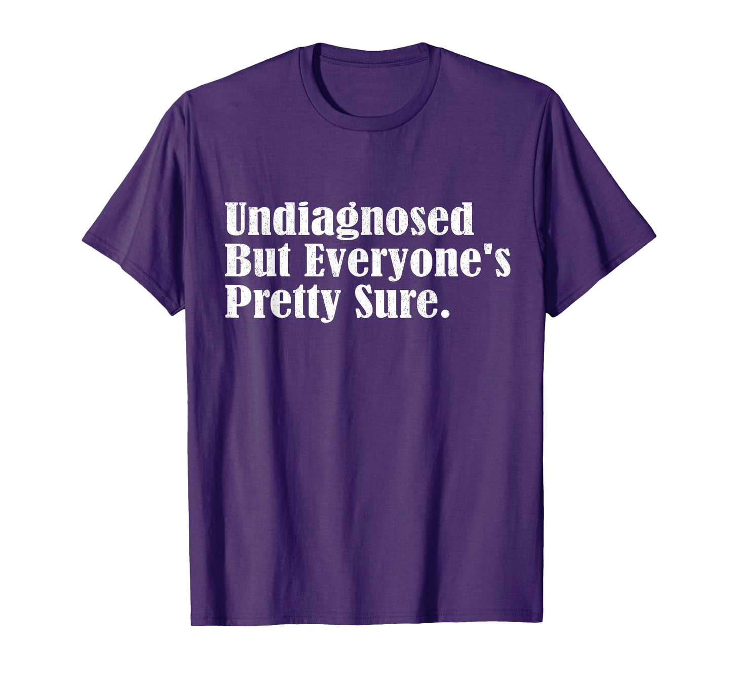 Undiagnosed But Everyone's Pretty Sure Funny T-Shirt