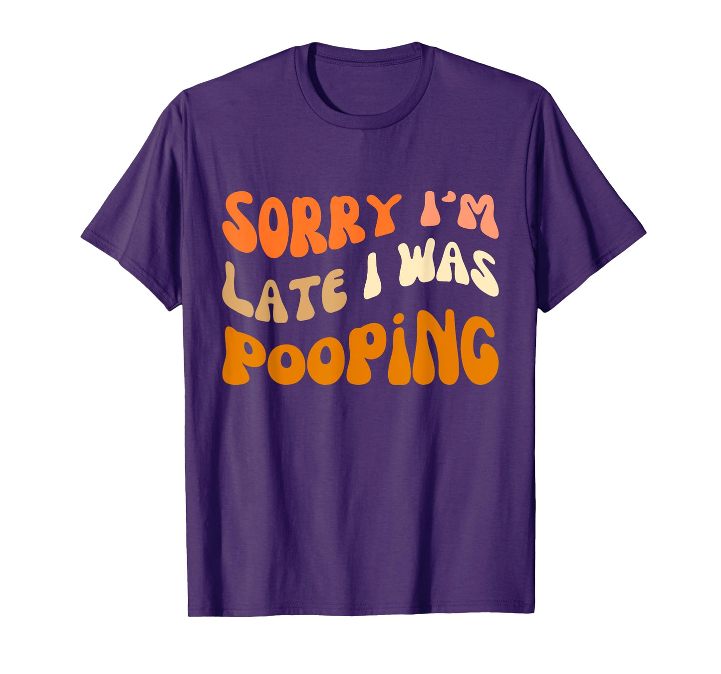 Sorry I'm Late I Was Pooping, funny saying quote 18 T-Shirt