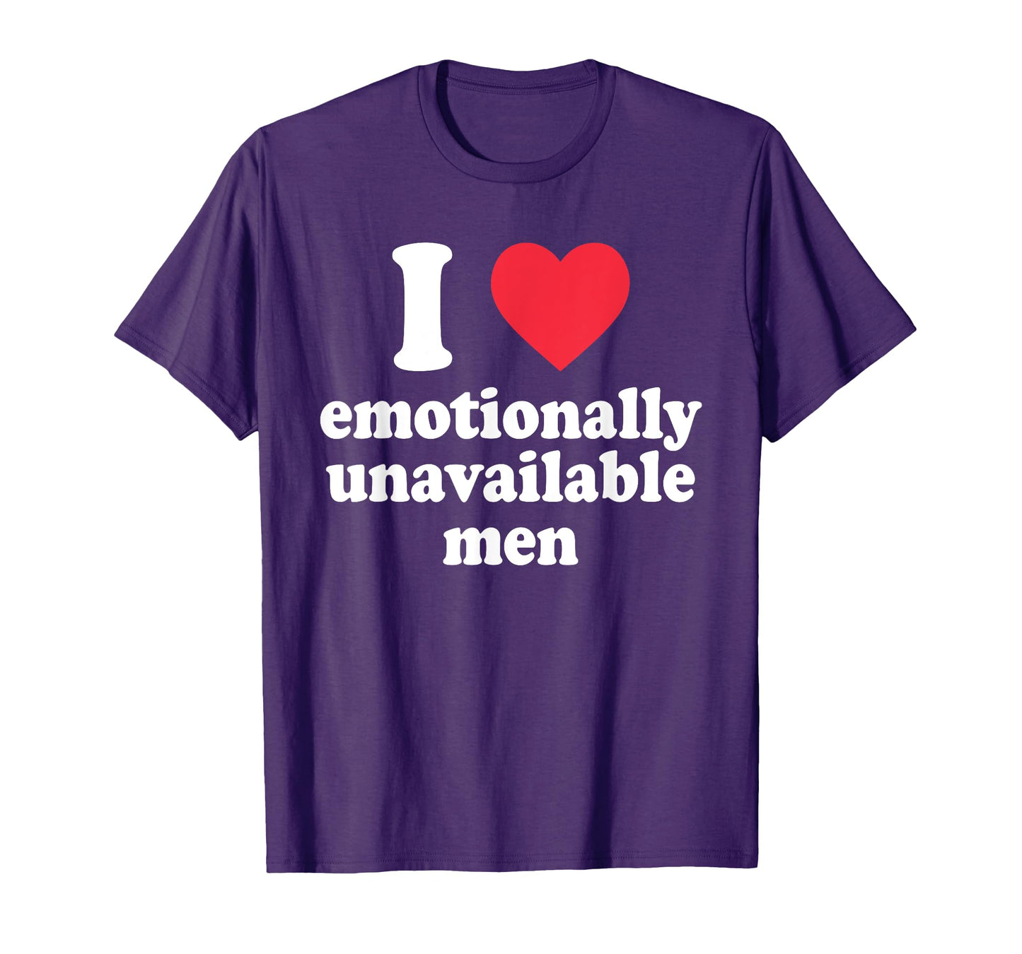 I Love Emotionally-Unavailable Men Funny Quote T-Shirt