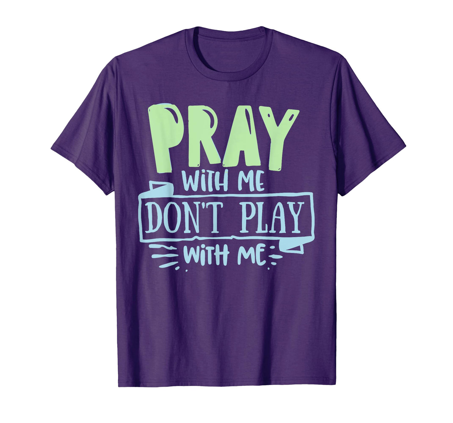 Pray with mee don't Play with mee Christians Men Women Teens T-Shirt