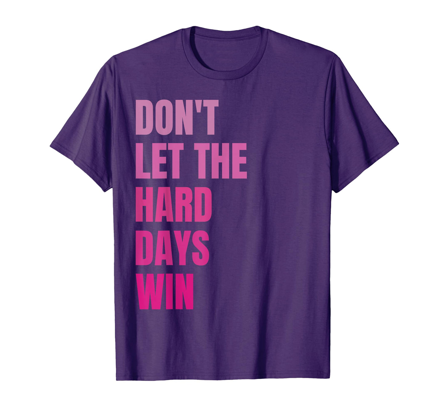 Don't Let The Hard Days Win Motivational Quote Inspiration T-Shirt