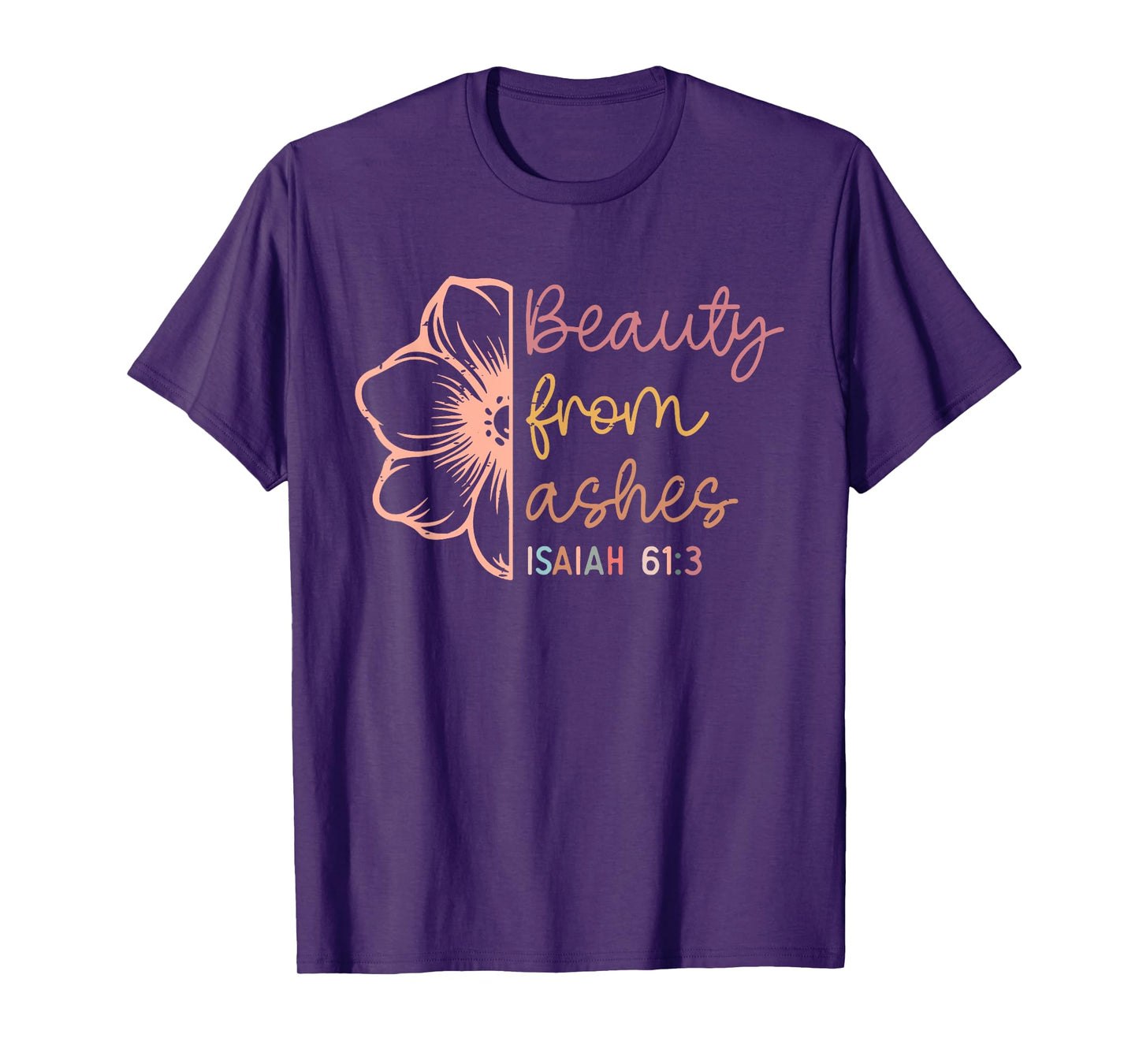 Beauty From Ashes Isaiah 61 3 Funny Christian Bible Verse T-Shirt