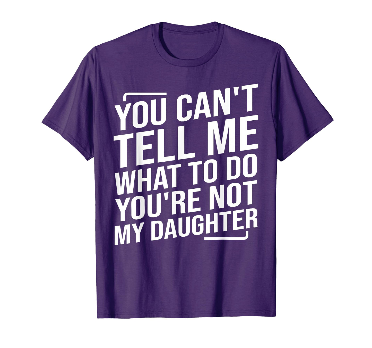 You Can't Tell Me What To Do You'cre Not My Daughter T-Shirt
