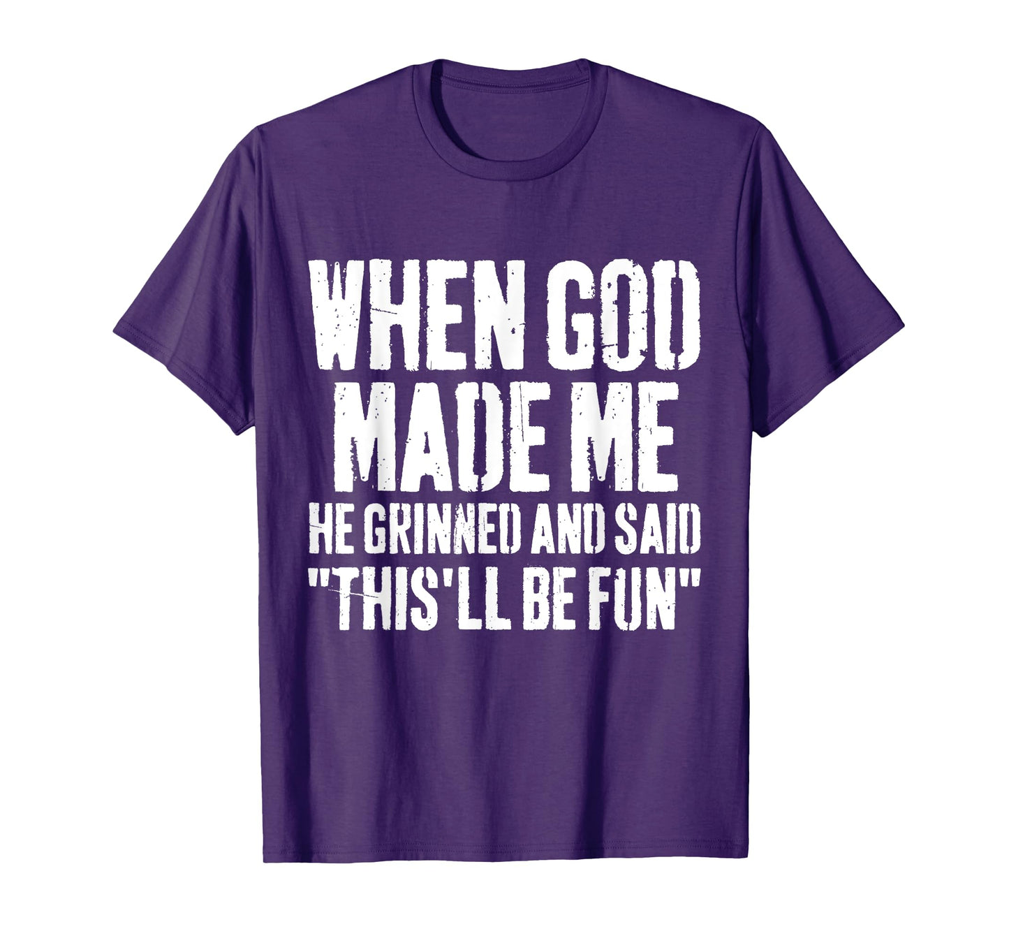 When God Made Me He Grinned and Said This Will Be Fun Funny T-Shirt