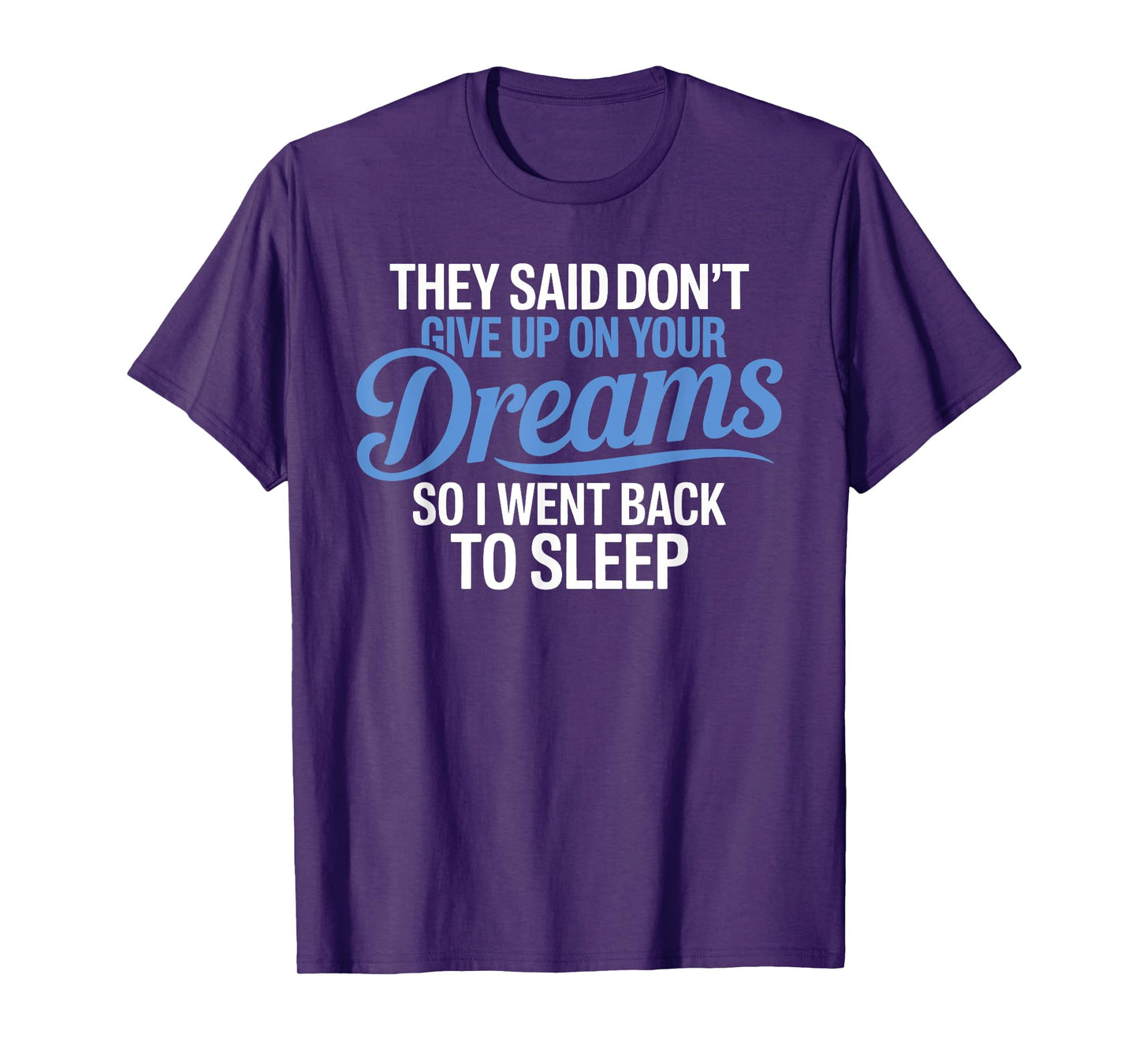 They Said Don't Give Up On Your Dreams I Went Back To Sleep T-Shirt