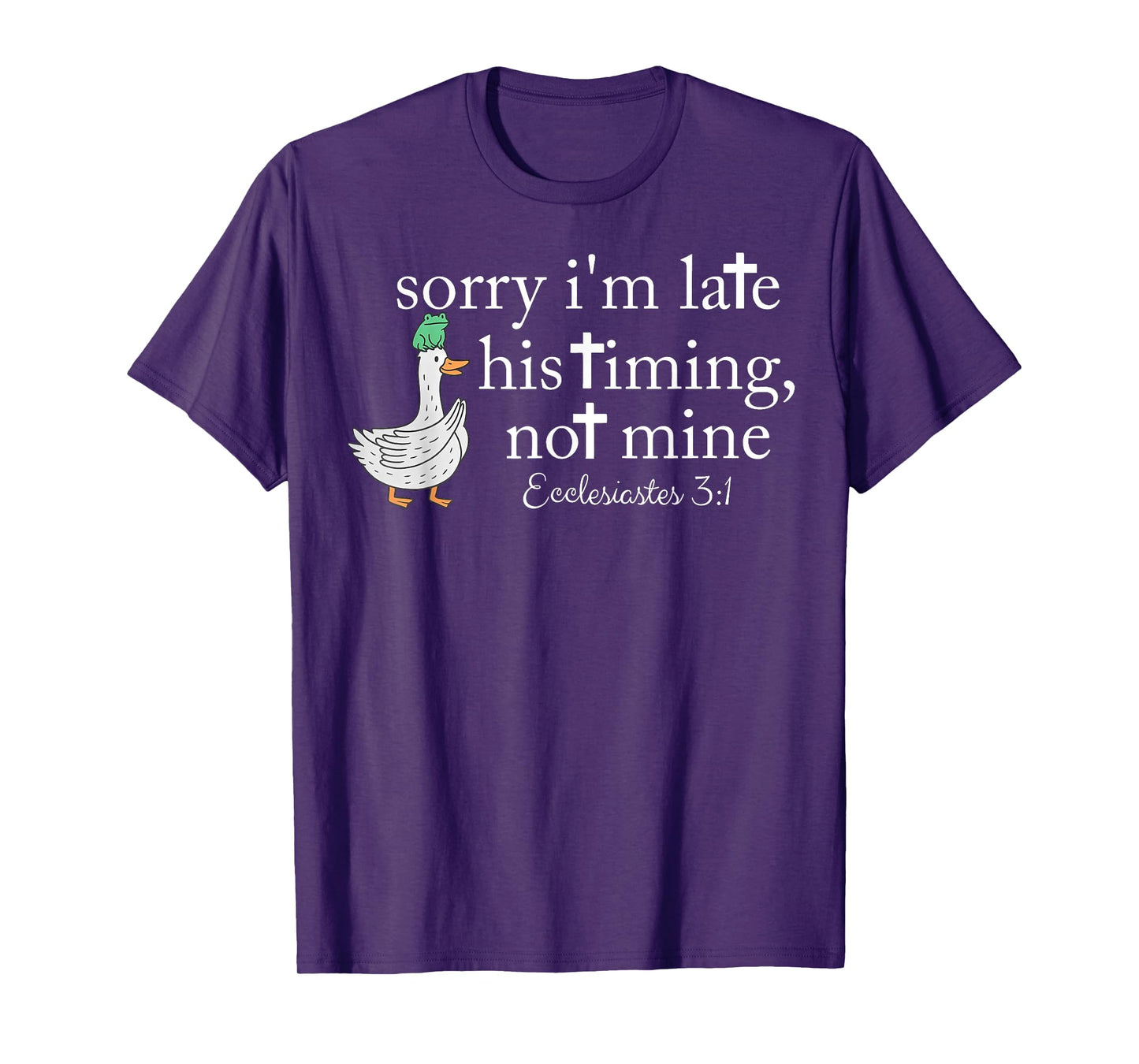 Sorry I'm Late his Timing not Mine, Funny Christian Goose T-Shirt