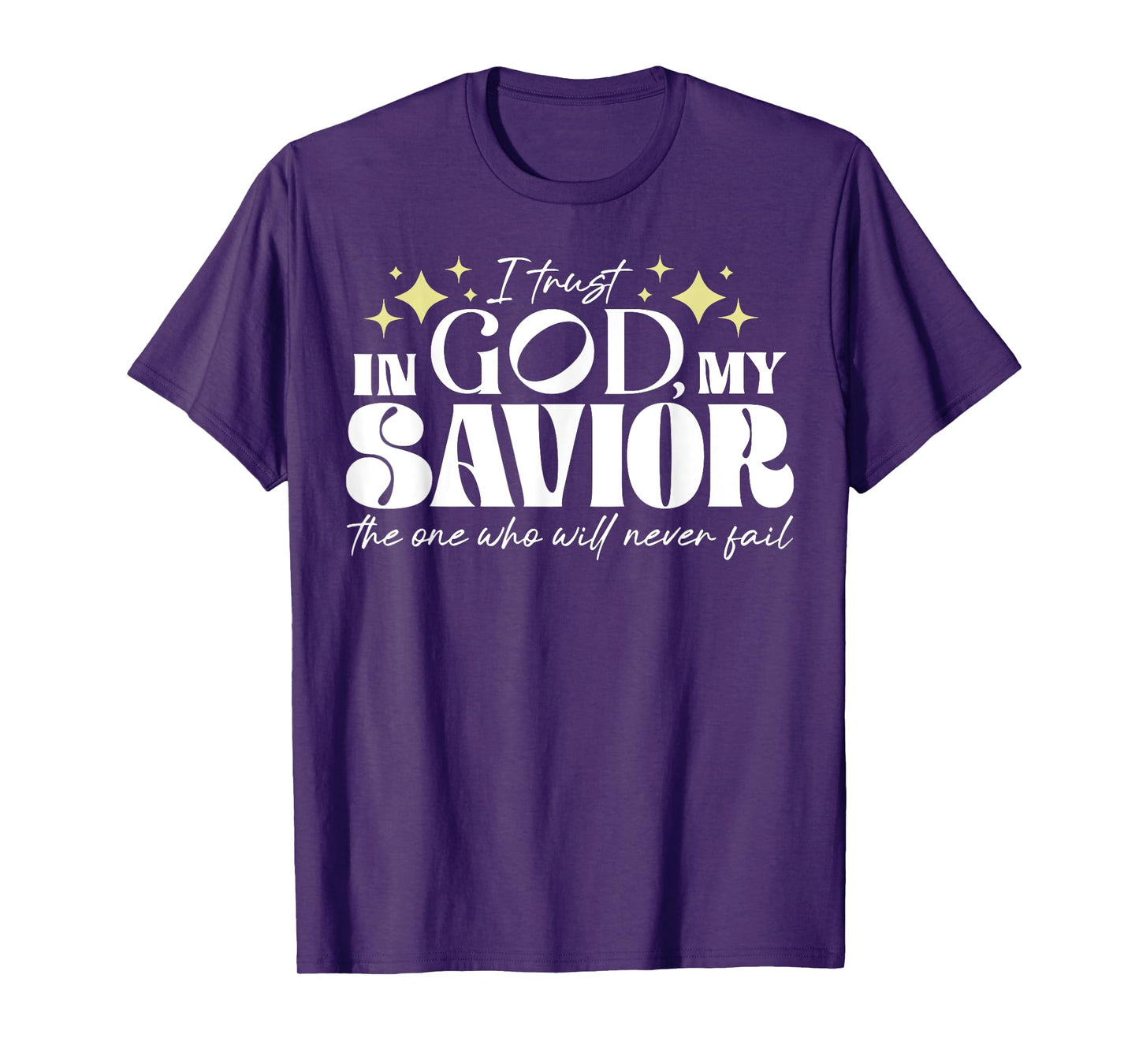 I Trust In God My Savior The One Who Will Never Fail T-Shirt