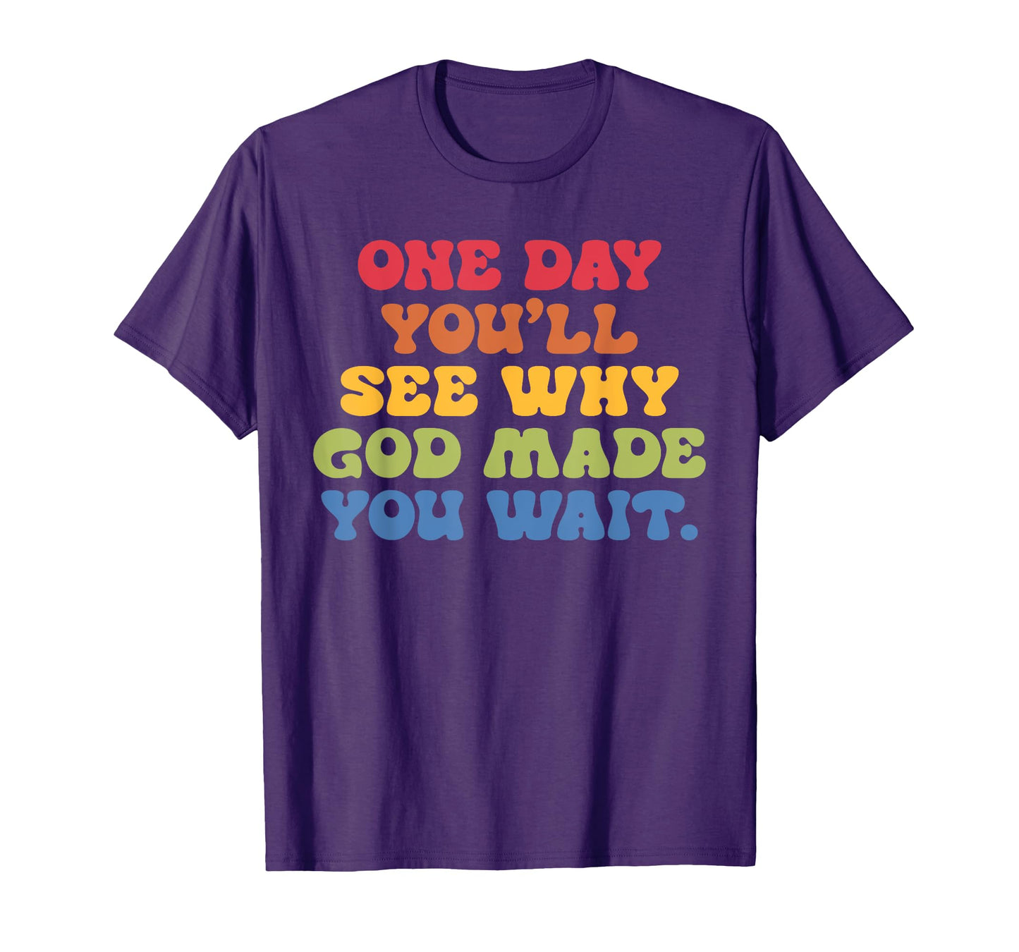 One Day You'll See Why G.o.d Made You Wait Design T-Shirt