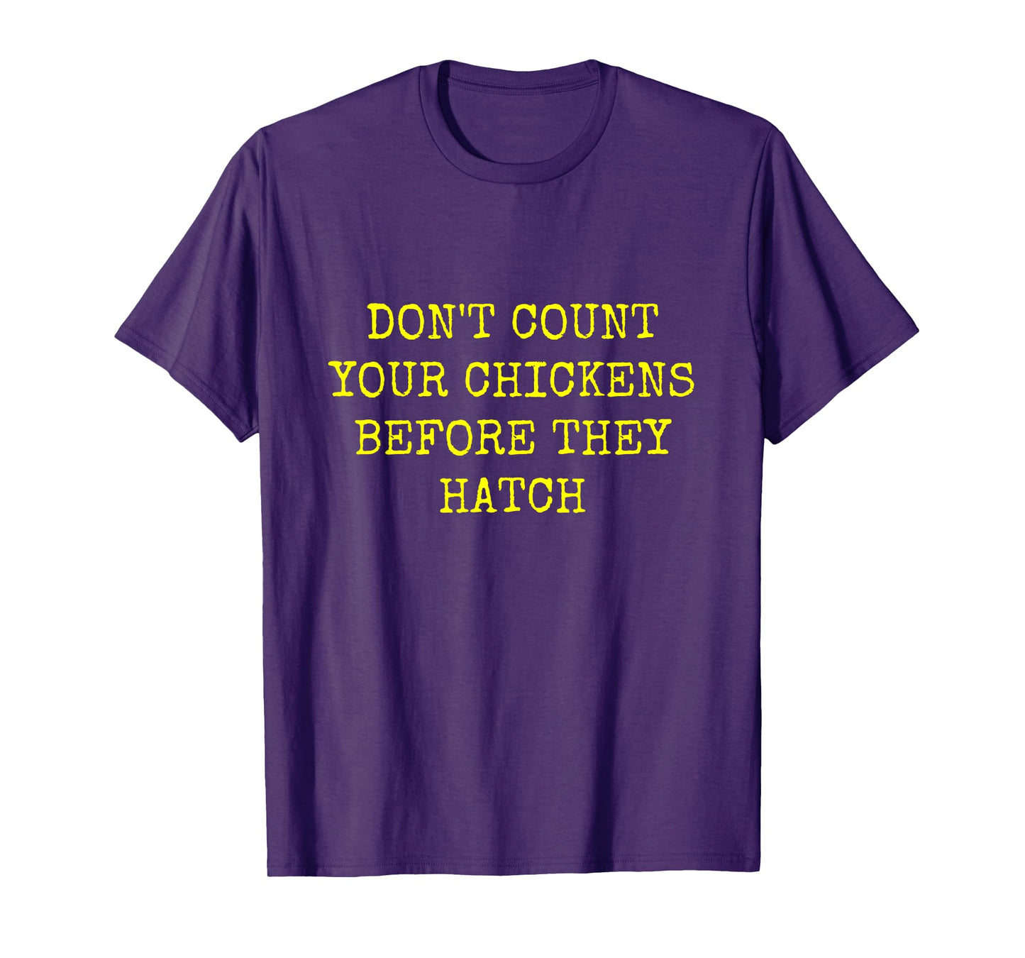DON'T COUNT YOUR CHICKENS BEFORE THEY HATCH T-Shirt