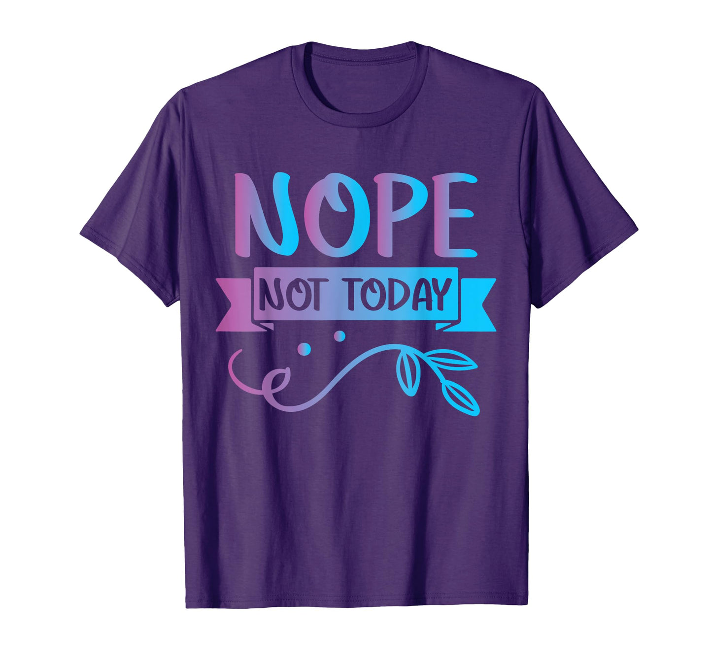 Funny Quote-Nop Not Today Cool Design T-Shirt