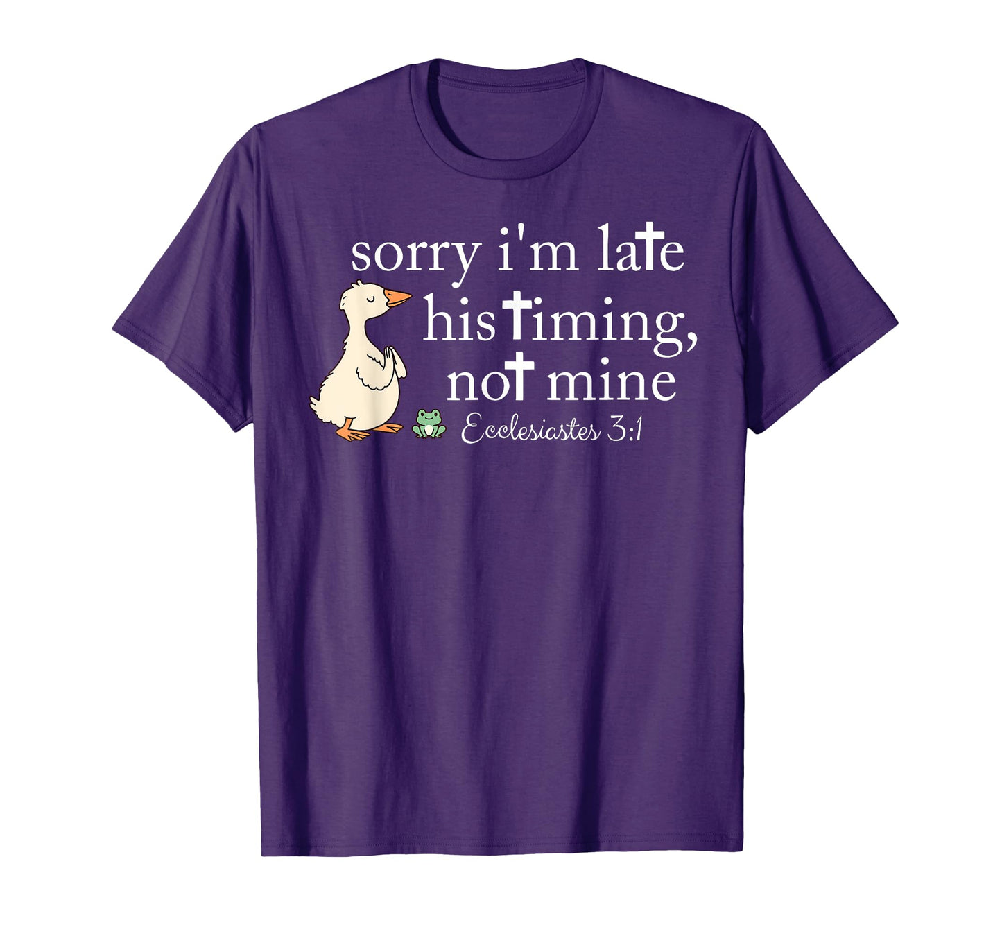 Sorry I'm Late his Timing not Mine, Funny Christian Goose T-Shirt