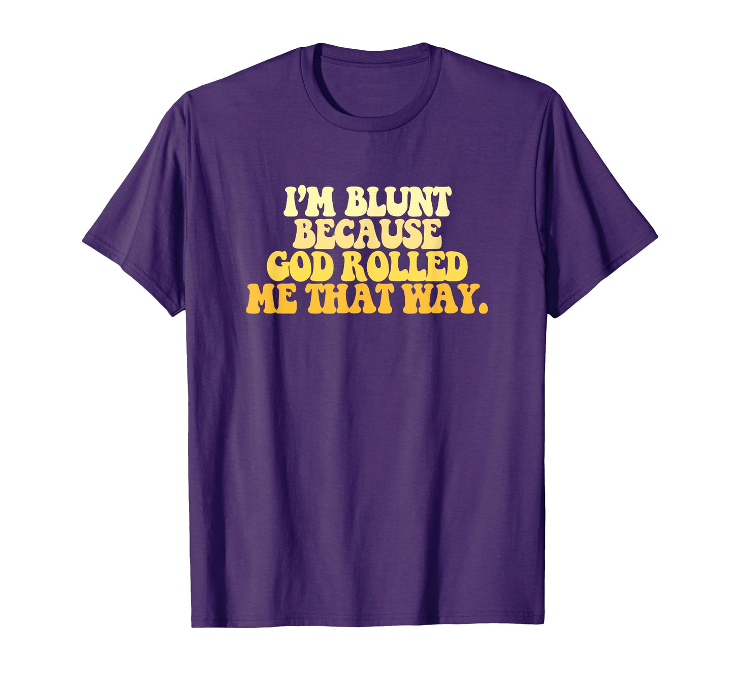 I'm Blunt Because God Rolled Me That Way Funny Sarcastic T-Shirt