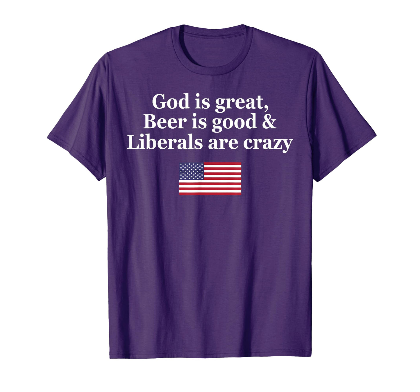 God Is Great Beer Is Good Liberals Are Crazy T-Shirt