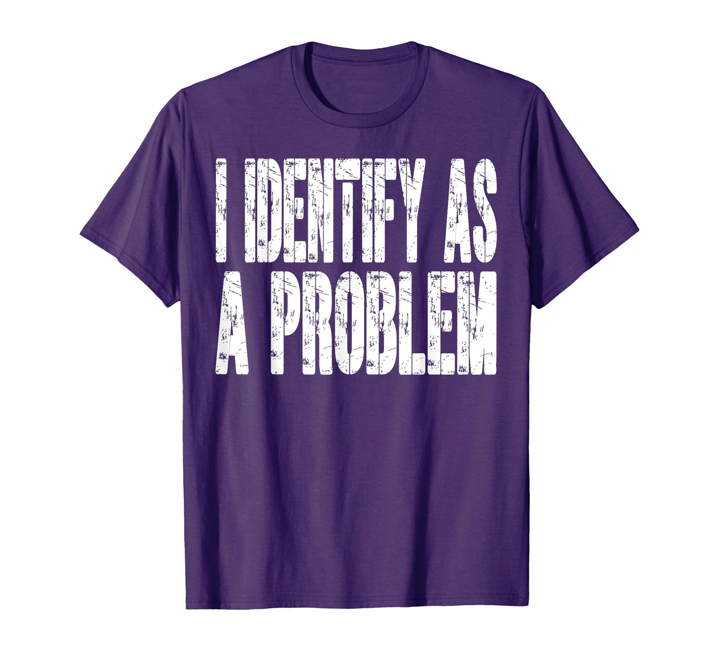 I Identify As A Problem Funny Humor Joke Sarcastic Quote T-Shirt