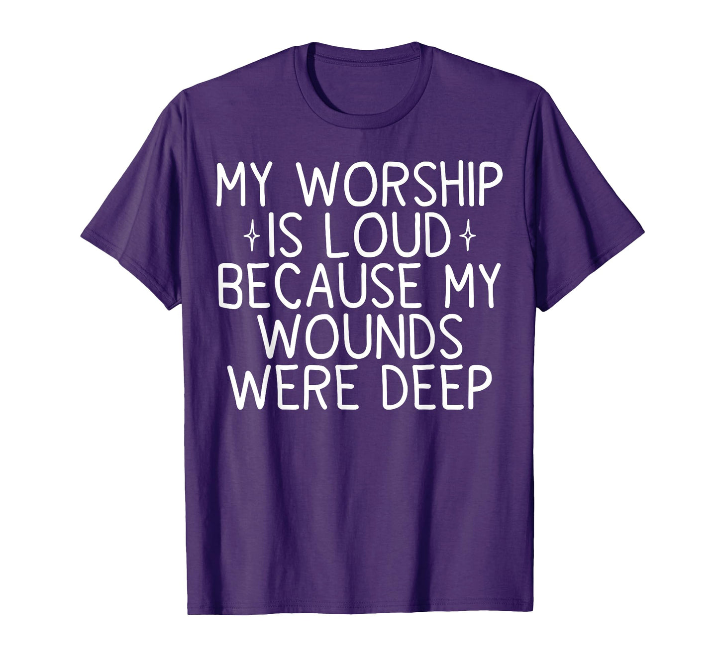 My Worship is Loud Because My Wounds were Deep T-Shirt
