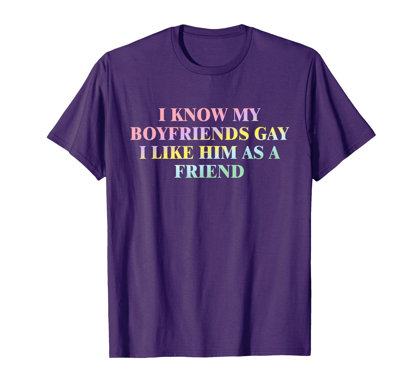 I Know My Boyfriends Gay I Like Him As A Friend Quote T-Shirt
