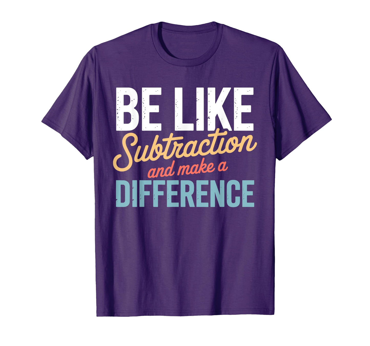 Be Like Subtraction Make A Difference Teacher Student Math T-Shirt