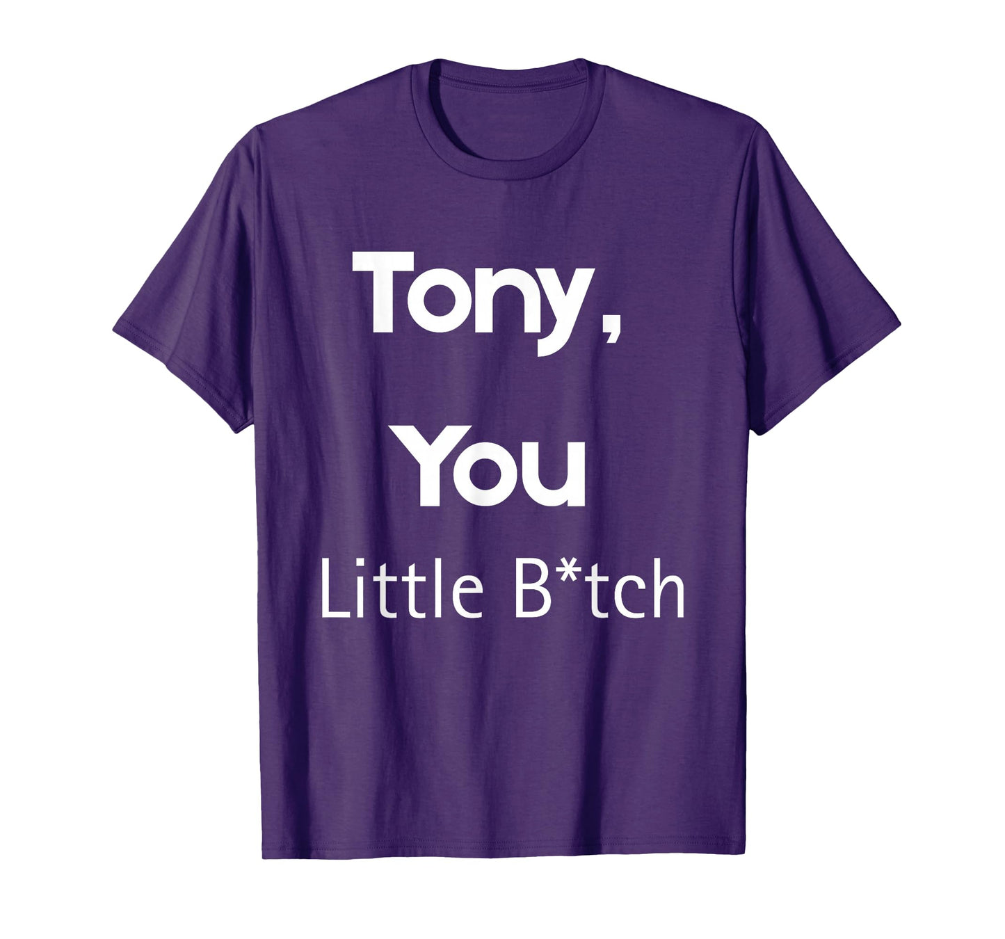 Tony You Little B Funny Quote Sarcastic Humor T-Shirt