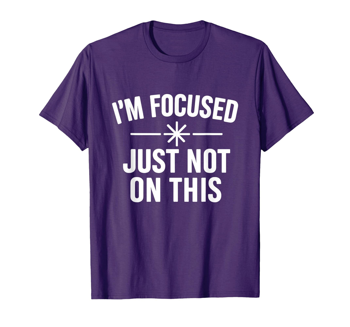 I’m Focused Just Not On This Funny Quote T-Shirt