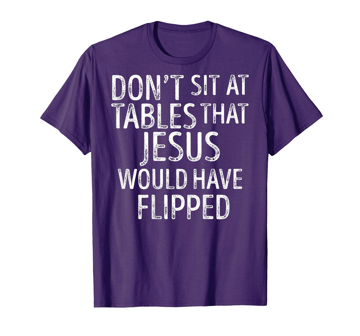 (On Back) Don't Sit At Tables That Jesus Would Have Flipped T-Shirt