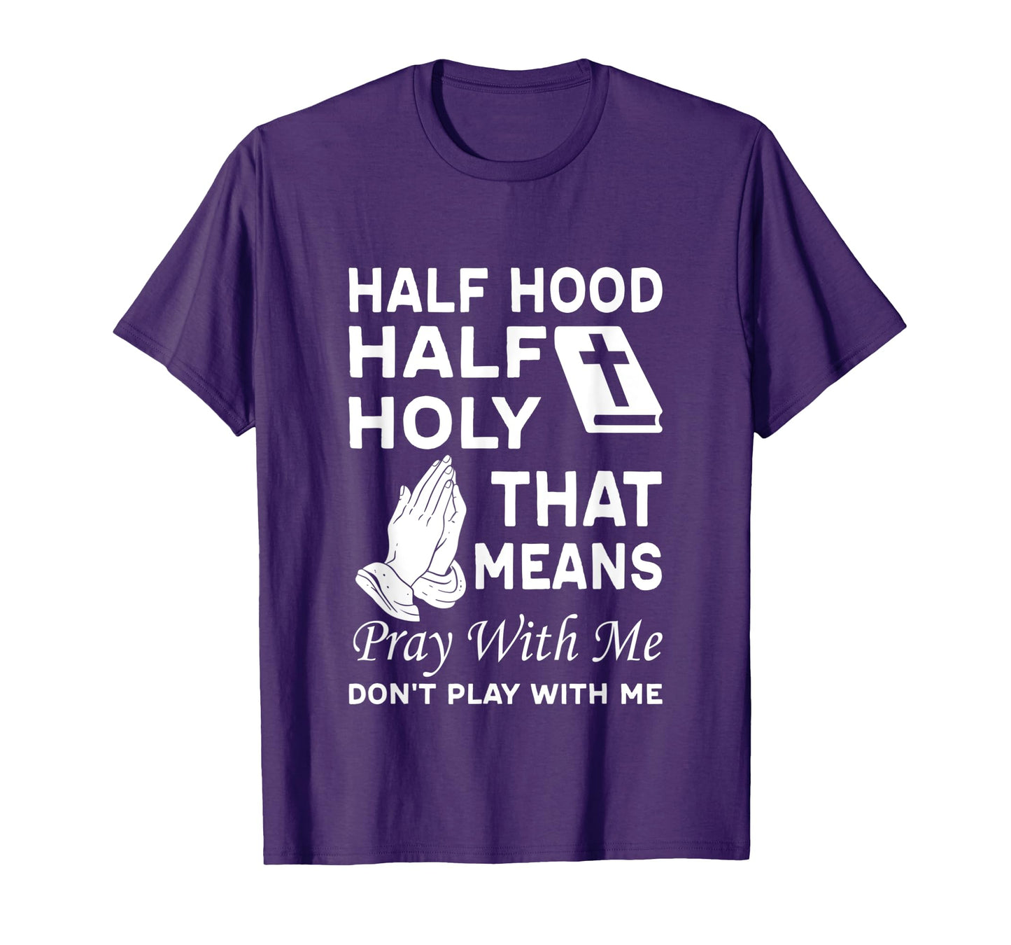 Half Hood Half Holy That Means Pray With Me Don'T Play With T-Shirt