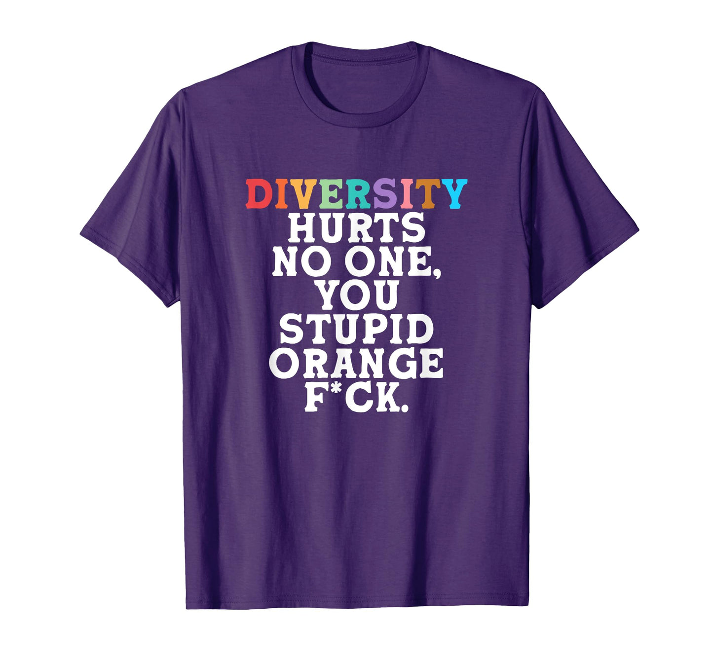 Diversity Hurts No One You Stupid Orange Fck Funny Slogan T-Shirt