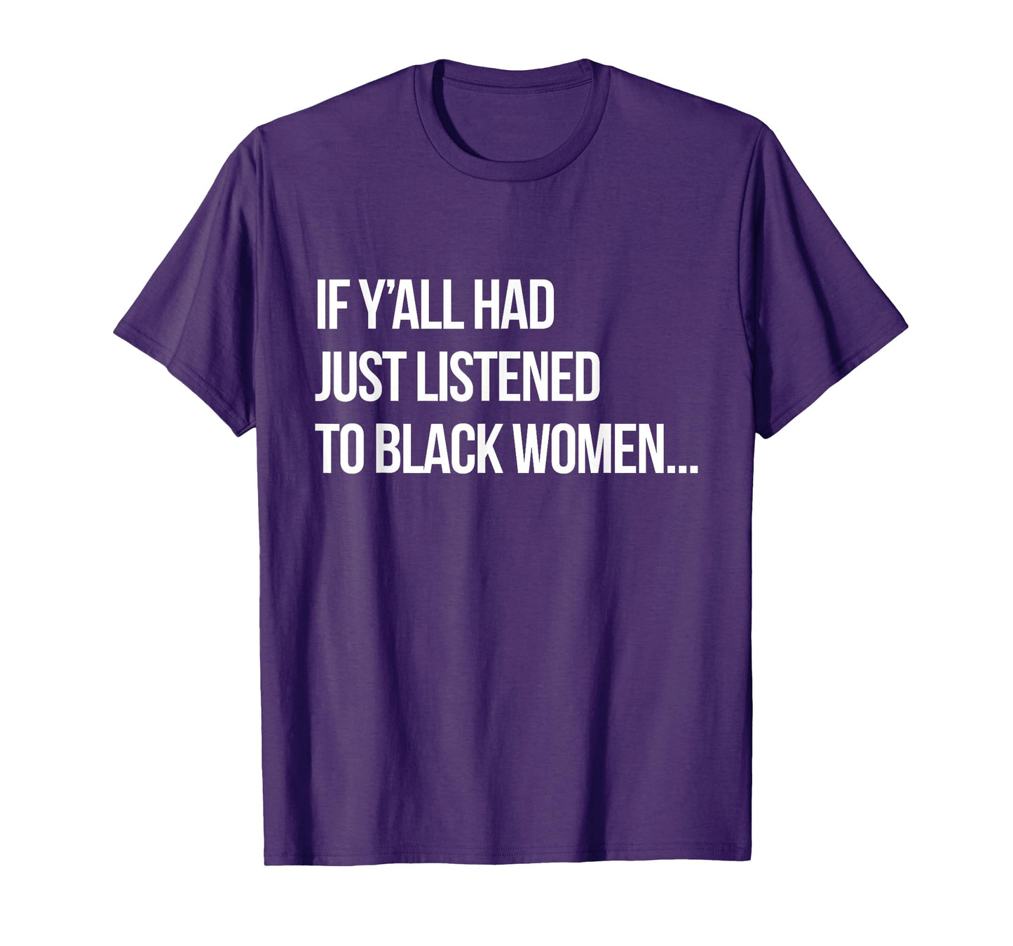 If Y'all Had Just Listened to Black Women Funny Proud Black T-Shirt