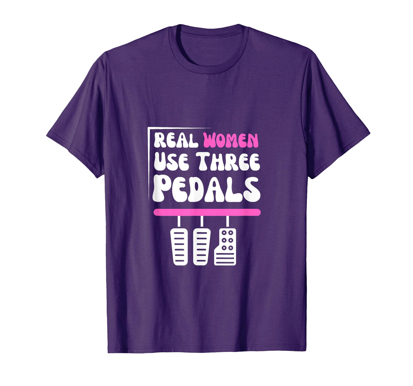 Real Women Use Three Pedals - Stick Shift Car Lover Funny T-Shirt