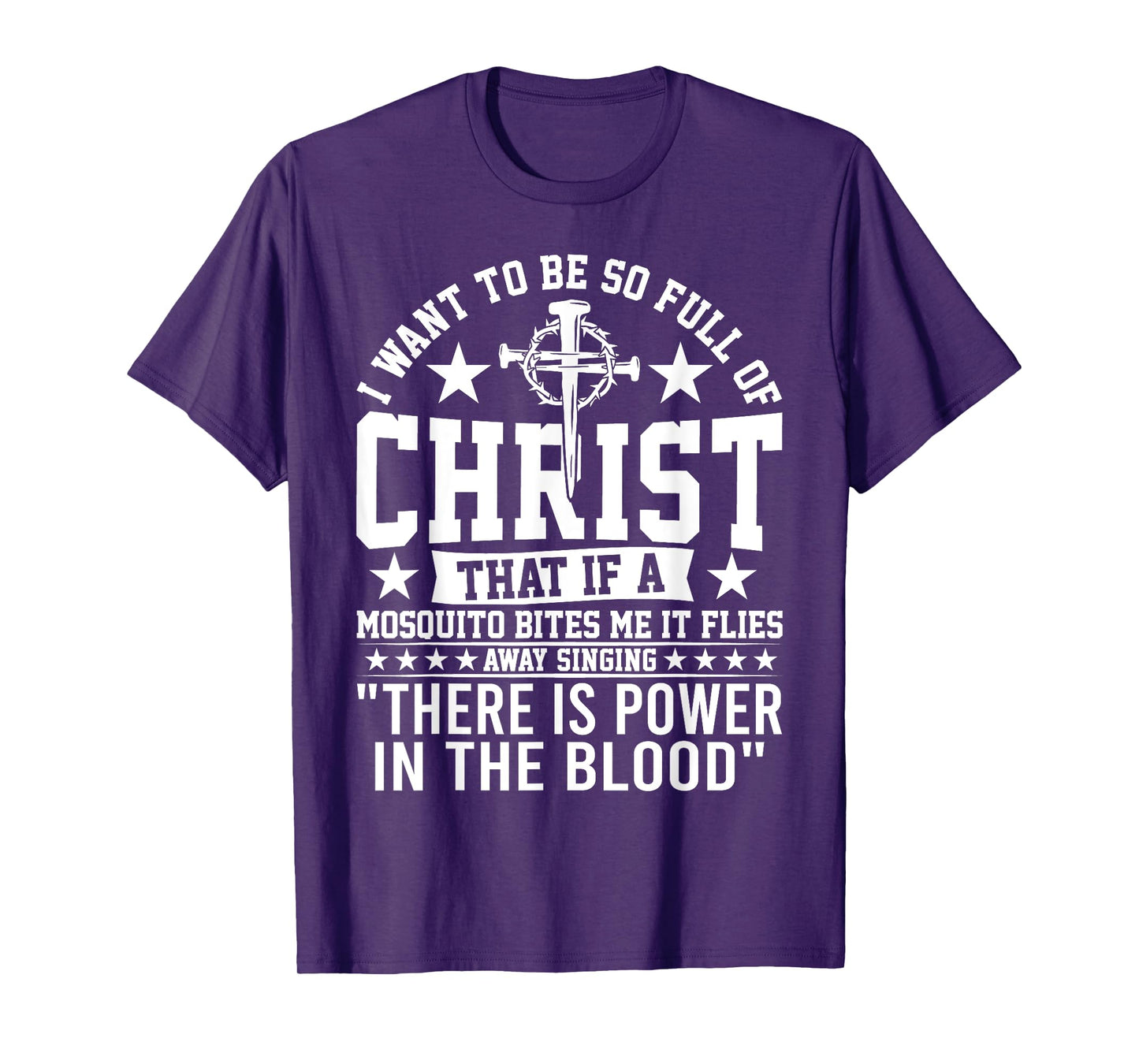I Want To Be So Full Of Christ That If A Mosquito Bites Me T-Shirt