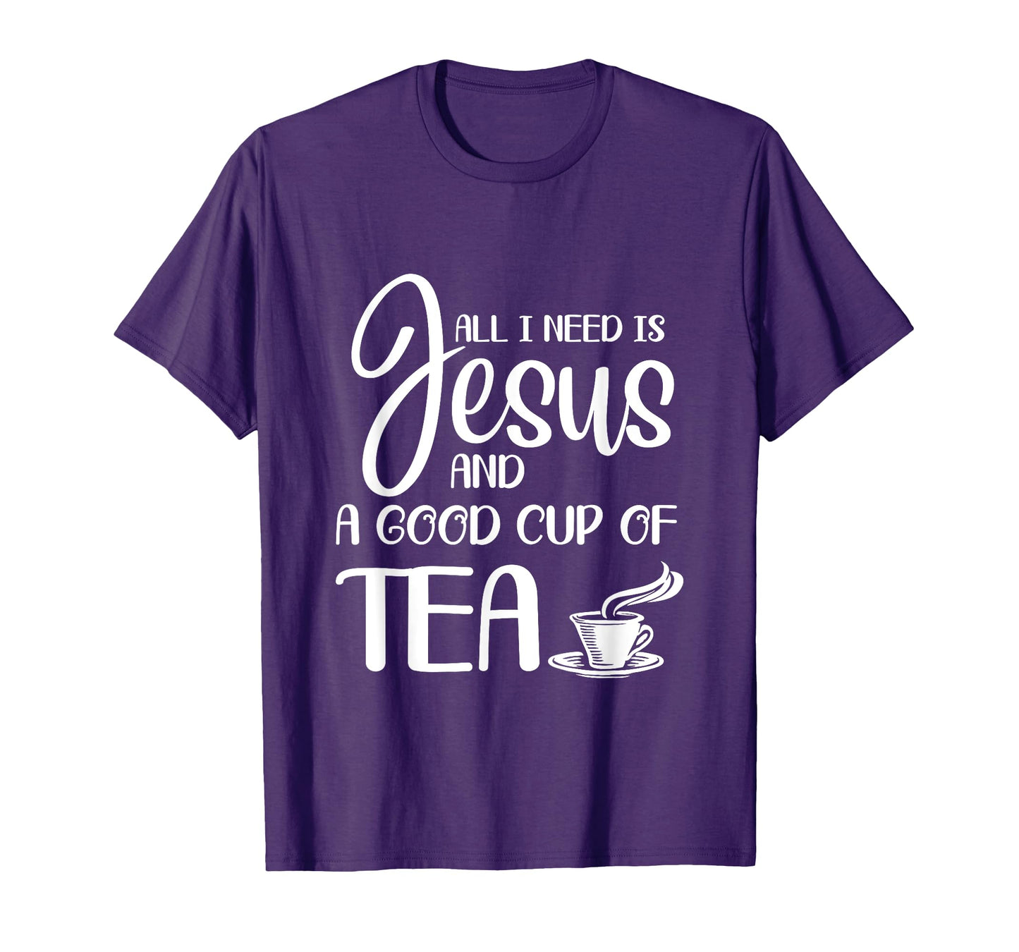 All I Need Is Jesus And A Cup Of Tea T T-Shirt