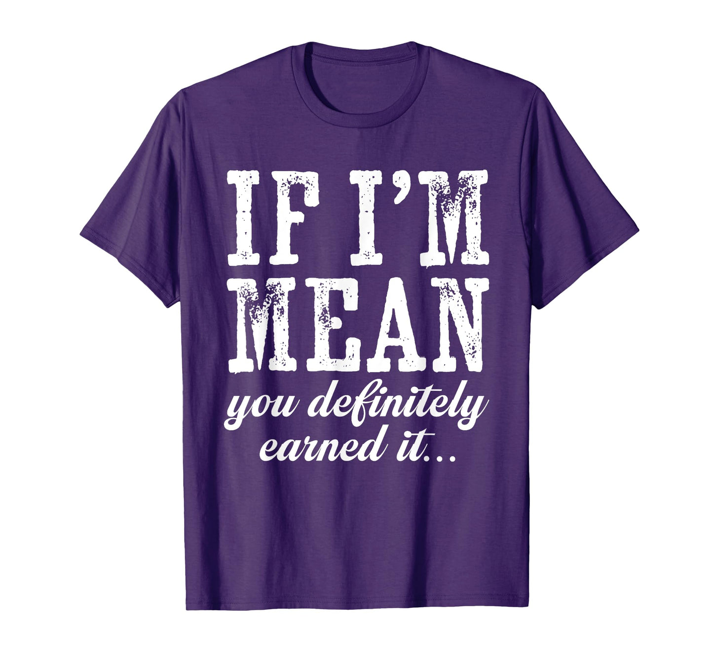 If I'm Mean You Definitely Earned It Funny Saying Men Women T-Shirt