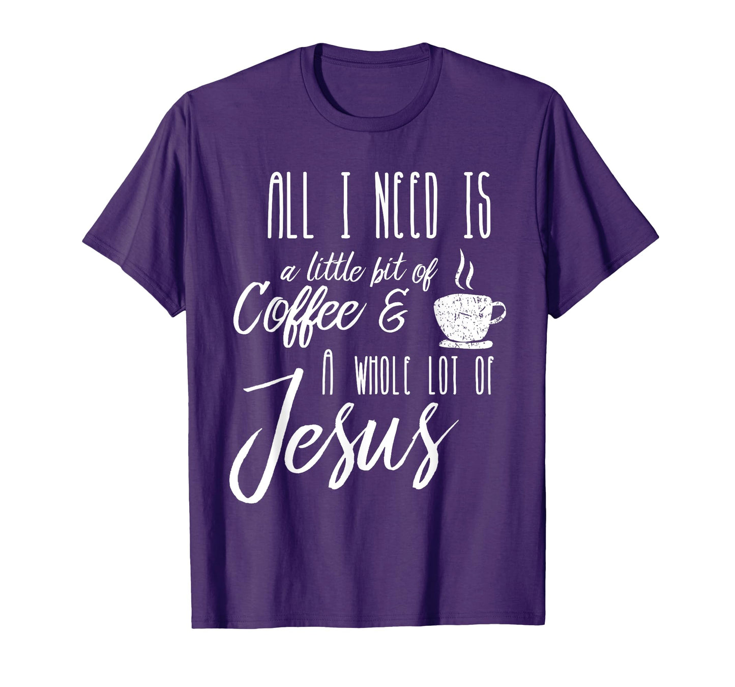 All I Need Is A Little Bit Of Coffee & A Whole Lot Of Jesus T-Shirt