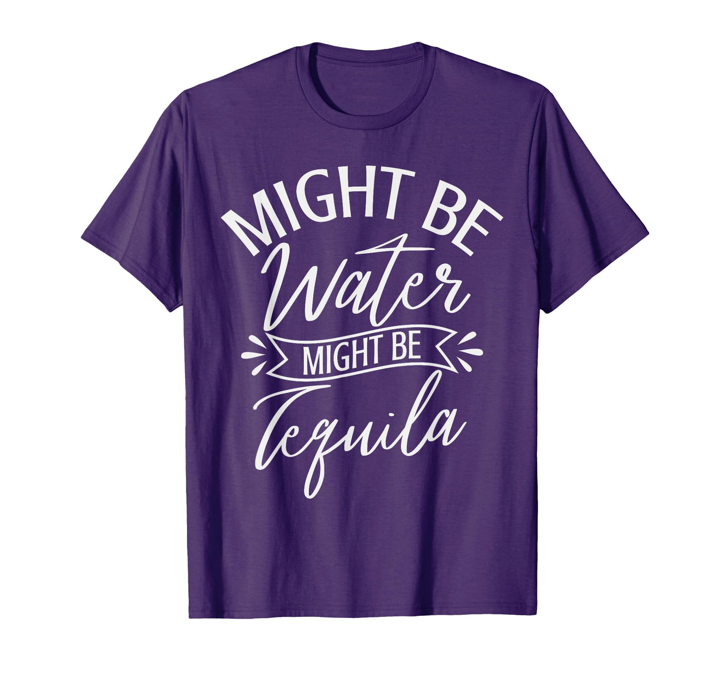 Might Be Water Might be Tequila Funny Drinking saying T-Shirt