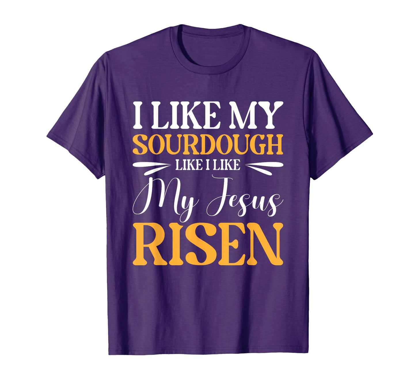 I Like My Sourdough Like I Like My Jesus Risen T-Shirt