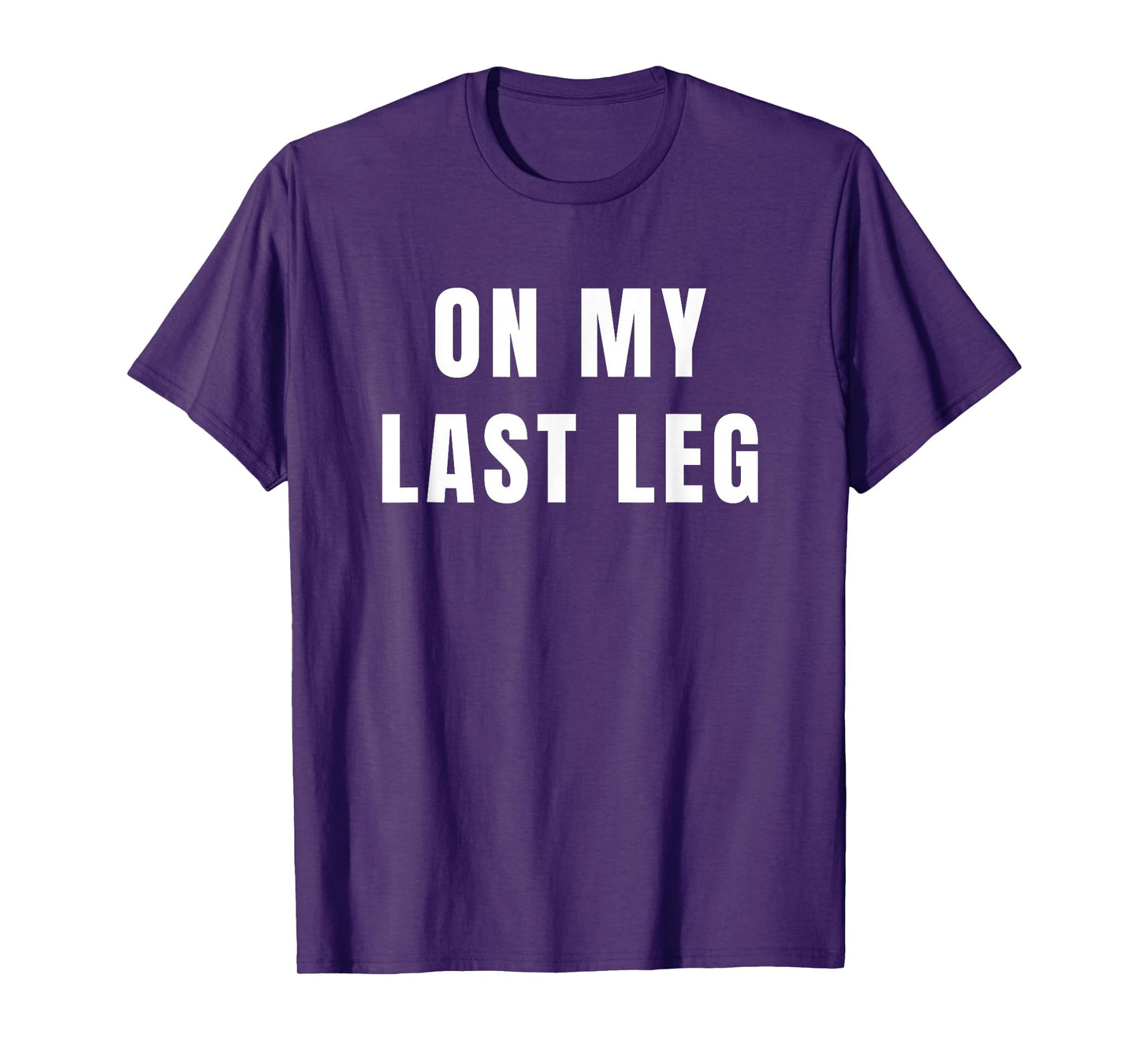 Amputee Humor Quote On My Last Leg for Leg Amputation T-Shirt